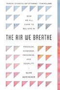 The Air We Breathe: How We All Came to Believe in Freedom, Kindness, Progress, and Equality Paperback