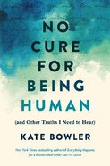 No Cure For Being Human: (And Other Truths I Need To Hear) Paperback