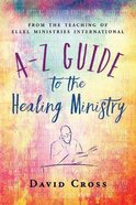 A-Z Guide to the Healing Ministry Paperback