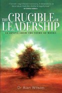 The Crucible of Leadership: Learning From the Life of Moses Paperback