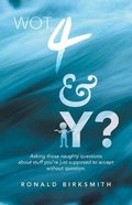 Wot 4 & Y?: Asking Those Naughty Questions About Stuff You're Just Supposed to Accept Without Question. Paperback