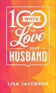100 Ways to Love Your Husband: The Simple, Powerful Path to a Loving Marriage Mass Market