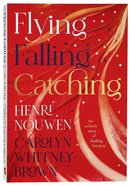 Flying, Falling, Catching: An Unlikely Story of Finding Freedom Paperback