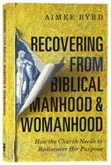 Recovering From Biblical Manhood and Womanhood: How the Church Needs to Rediscover Her Purpose Paperback