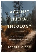 Against Liberal Theology: Putting the Brakes on Progressive Christianity Paperback