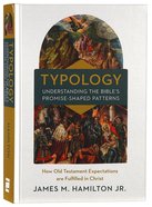 Typology-Understanding the Bible's Promise-Shaped Patterns: How Old Testament Expectations Are Fulfilled in Christ Hardback