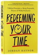 Redeeming Your Time: 7 Biblical Principles For Being Purposeful, Present, and Wildly Productive Hardback