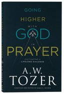 Going Higher With God in Prayer: Cultivating a Lifelong Dialogue (New Tozer Collection Series) Paperback
