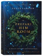 Prepare Him Room: A Daily Advent Devotional Hardback