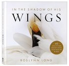 In the Shadow of His Wings: 40 Uplifting Devotions Inspired By Birds Hardback