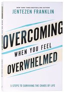 Overcoming When You Feel Overwhelmed: 5 Steps to Surviving the Chaos of Life Paperback