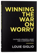 Winning the War on Worry: Cultivate a Peaceful Heart and a Confident Mind Paperback