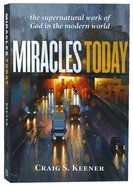 Miracles Today: The Supernatural Work of God in the Modern World Paperback
