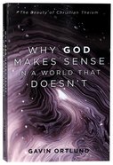 Why God Makes Sense in a World That Doesn't: The Beauty of Christian Theism Paperback