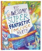 The Awesome Super Fantastic Forever Party Storybook: A True Story About Heaven, Jesus, and the Best Invitation of All (Tales That Tell The Truth Serie Hardback