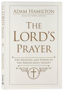 The Lord's Prayer: The Meaning and Power of the Prayer Jesus Taught Hardback