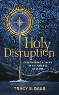 Holy Disruption: Dicovering Advent in the Gospel of Mark Paperback