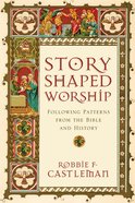 Story-Shaped Worship: Following Patterns From the Bible and History eBook