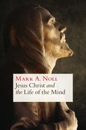 Jesus Christ and the Life of the Mind Paperback