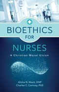 Bioethics For Nurses: A Christian Moral Vision Paperback