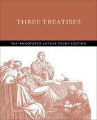 Three Treatises: Study Edition (The Annotated Luther Series) Paperback