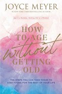 How to Age Without Getting Old: The Steps You Can Take Today to Stay Young For the Rest of Your Life Paperback