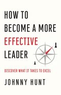 How to Become a More Effective Leader: Discover What It Takes to Excel Paperback