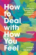 How to Deal With How You Feel: Managing the Emotions That Make Life Unmanageable Paperback