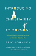Introducing Christianity to Mormons: A Practical and Comparative Guide to What the Bible Teaches Paperback