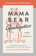Mama Bear Apologetics Guide to Sexuality: Empowering Your Kids to Understand and Live Out God's Design (Discipleship Workbook) Paperback