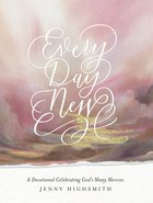 Every Day New: A Devotional Celebrating God's Many Mercies Hardback