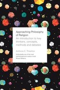 Approaching Philosophy of Religion: An Introduction to Key Thinkers, Concepts, Methods and Debates Paperback