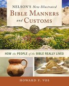 Nelson's New Illustrated Bible Manners and Customs: How the People of the Bible Really Lived Paperback