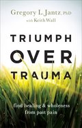 Triumph Over Trauma: Find Healing and Wholeness From Past Pain Paperback