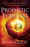 Prophetic Forecast: Insights For Navigating the Future to Align With Heaven's Agenda Paperback