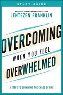 Overcoming When You Feel Overwhelmed: 5 Steps to Surviving the Chaos of Life (Study Guide) Paperback