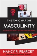The Toxic War on Masculinity: How Christianity Reconciles the Sexes Hardback