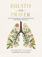 Breath as Prayer: Calm Your Anxiety, Focus Your Mind, and Renew Your Soul Hardback