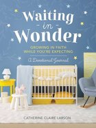 Waiting in Wonder: Growing in Faith While You're Expecting Hardback
