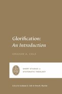 Glorification: An Introduction (Short Studies In Systematic Theology Series) Paperback