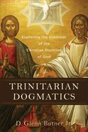 Trinitarian Dogmatics: Exploring the Grammar of the Christian Doctrine of God Paperback