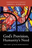 God's Provision, Humanity's Need: The Gift of Our Dependence Paperback