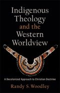 Indigenous Theology and the Western Worldview: A Decolonized Approach to Christian Doctrine Paperback