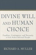 Divine Will and Human Choice: Freedom, Contingency, and Necessity in Early Modern Reformed Thought Paperback