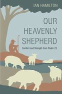 Our Heavenly Shepherd: Comfort and Strength From Psalm 23 Paperback