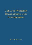 Calls to Worship, Invocations and Benedictions Hardback