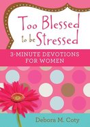 Too Blessed to Be Stressed: 3-Minute Devotions For Women Paperback