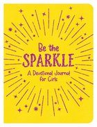 Be the Sparkle: A Devotional Journal For Girls Paperback