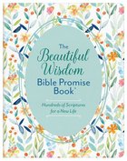 Beautiful Wisdom Bible Promise Book, The: Hundreds of Scriptures For a New Life (Beautiful Wisdom Series) Paperback