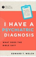 I Have a Psychiatric Diagnosis: What Does the Bible Say? (Ask The Christian Counselor Series) Paperback